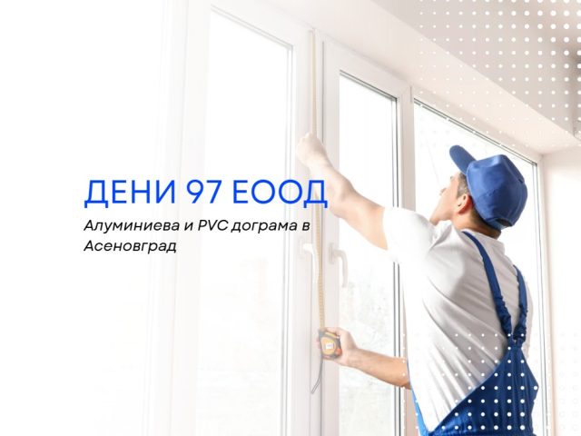 Алуминиева и PVC дограма в Асеновград | Дени 97 ЕООД